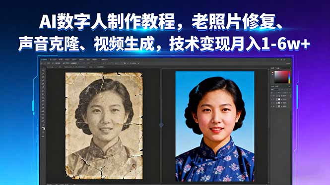 AI数字人制作教程,老照片修复、声音克隆、视频生成,技术变现月入1-6w+-邪修侠学院