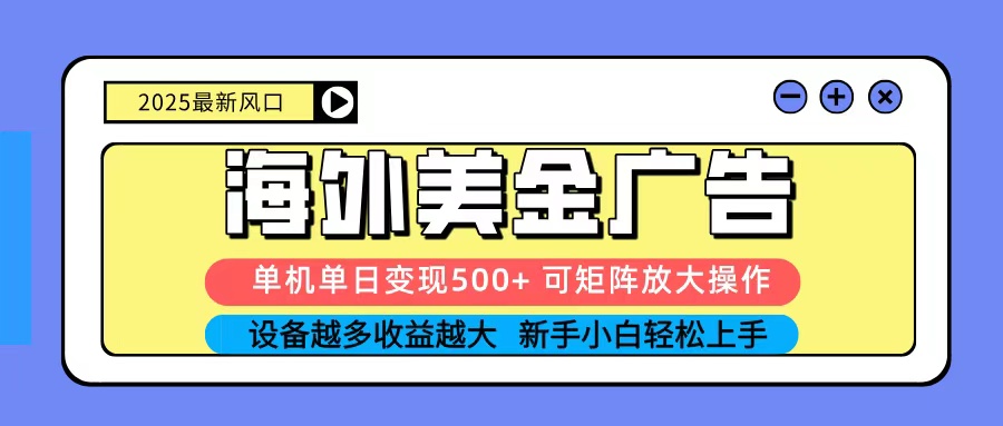 2025吃肉海外美金广告，单机单日变现500+，矩阵可无限放大，新手小白轻松上手-邪修侠学院