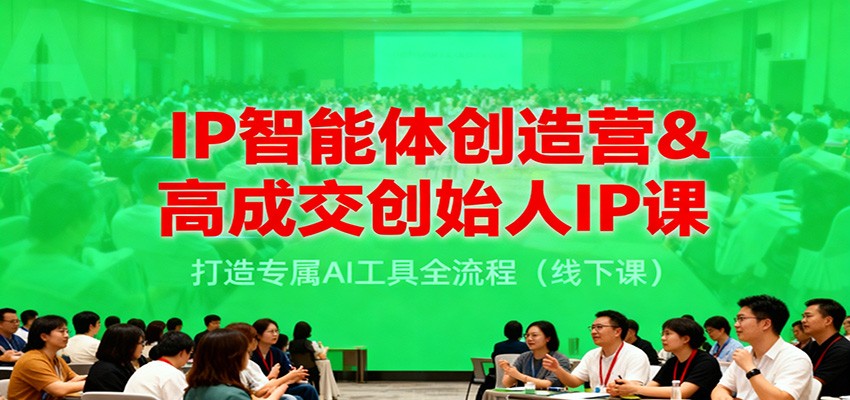 IP智能体创造营&高成交创始人IP课，打造专属AI工具全流程(线下课)-邪修侠学院