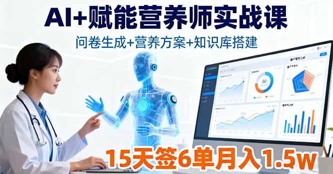 AI+赋能营养师实战课，问卷生成+营养方案+知识库搭建，15天签6单月入1.5w-邪修侠学院