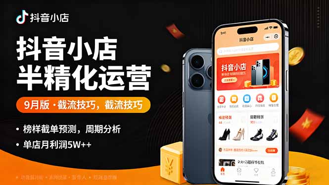 抖音小店半精细化运营9月版，截流技巧,榜单预判,周期分析，单店月利润5w+-邪修侠学院