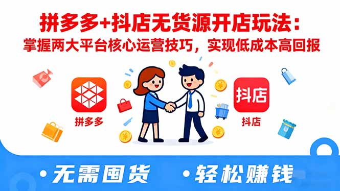 拼多多+抖店无货源开店玩法:掌握两大平台核心运营技巧,实现低成本高回报-邪修侠学院