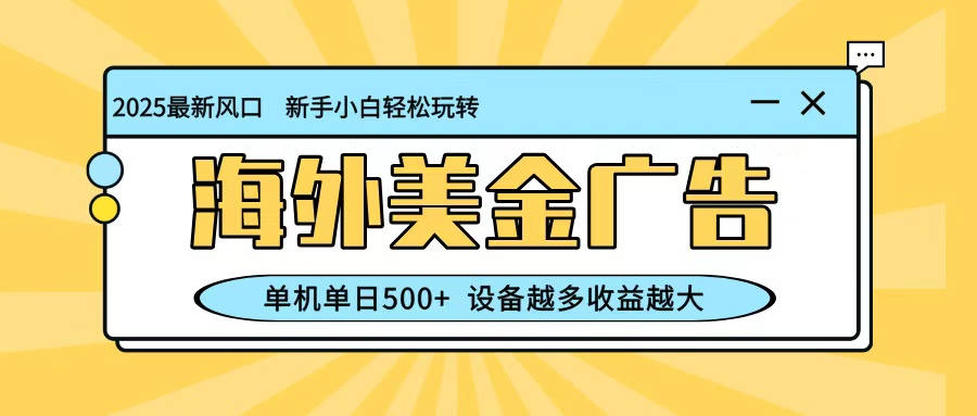 最新蓝海项目，海外美金广告，单机单日500+，可矩阵放大，设备越多收益越大-邪修侠学院