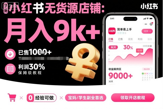 小红书无货源店铺项目，简单易上手，月入9k+，保姆级教程-邪修侠学院