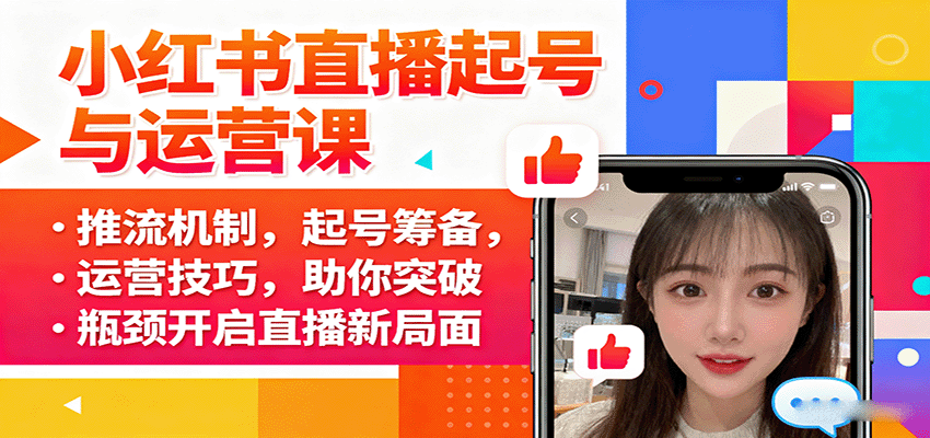 小红书直播起号与运营课:推流机制,起号筹备,运营技巧,助你突破瓶颈开启直播新局面-邪修侠学院