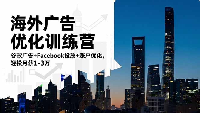 海外广告优化训练营:谷歌广告+Facebook投放+账户优化,轻松月薪1-3万-邪修侠学院