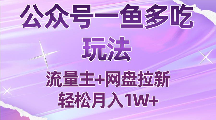 公众号最新玩法，一鱼多吃，流量主加网盘拉新，新手小白也能轻松月入1W-邪修侠学院