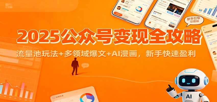 2025公众号变现全攻略：流量池玩法+多领域爆文+AI漫画，新手快速盈利-邪修侠学院