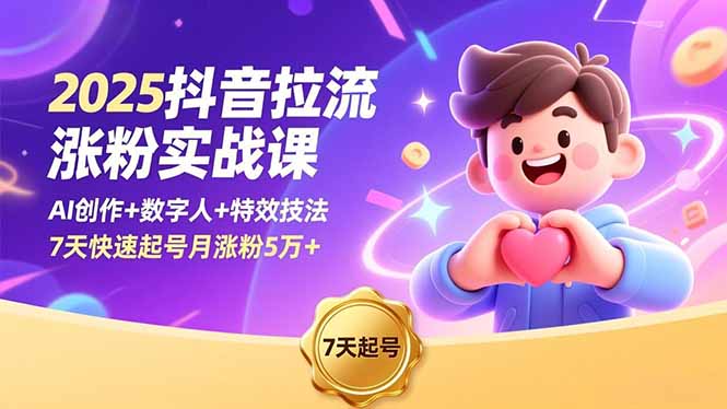 2025抖音拉流涨粉实战课,AI创作+数字人+特效技法,7天快速起号月涨粉5万+-邪修侠学院