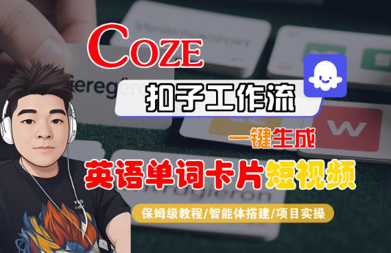 Coze扣子智能体工作流一键生成“英语单词卡片“短视频，全流程保姆级教学-邪修侠学院