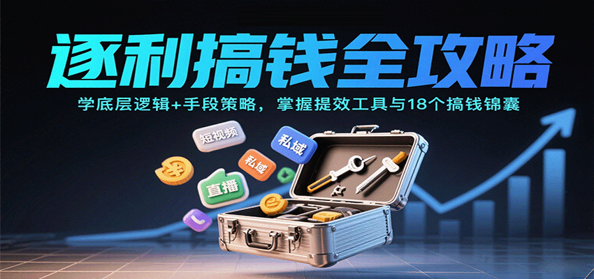 逐利搞钱全攻略:学底层逻辑+手段策略,掌握提效工具与18个搞钱锦囊-邪修侠学院