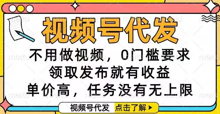 视频号代发,不用做视频,0门槛要求,领取发布就有收益,单价高,任务…-邪修侠学院