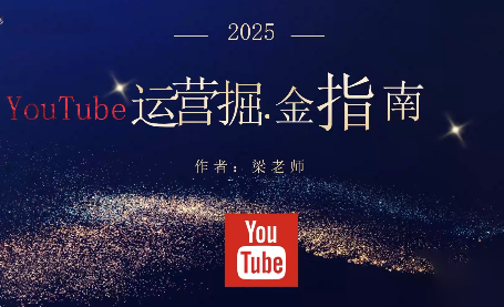 梁老师·2025YouTuBe运营掘金指南-邪修侠学院