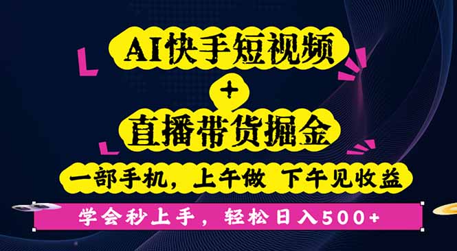 AI快手短视频+直播带货掘金,一部手机,上午做 下午见收益,学会秒上手…-邪修侠学院