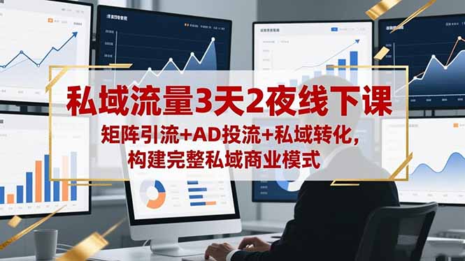 私域流量3天2夜线下课,矩阵引流+AD投流+私域转化,构建完整私域商业模式-邪修侠学院