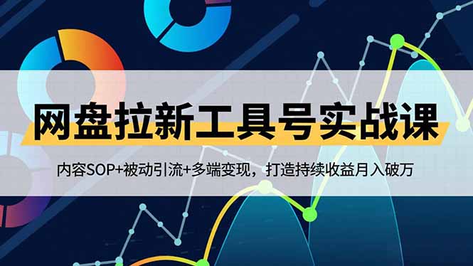网盘拉新工具号实战课,内容SOP+被动引流+多端变现,打造持续收益月入破万-邪修侠学院
