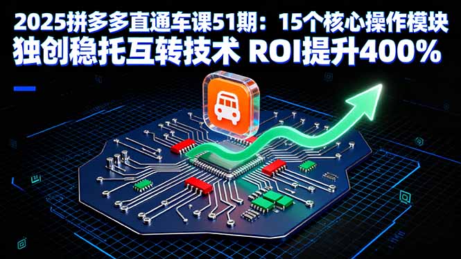 2025拼多多直通车课51期:15个核心操作模块 独创稳托互转技术 ROI提升400%-邪修侠学院