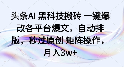 头条AI黑科技搬砖项目一键爆改各平台爆文,自动排版,秒过原创矩阵操作,月入3w+【揭秘】-邪修侠学院