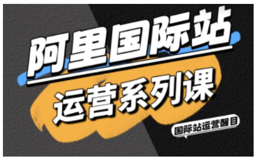 阿里国际站运营系列课,涵盖精准引流、直通车与全站推实战SOP,搭配AI效率工具包与高阶增长玩法-邪修侠学院