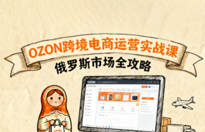 大师兄·俄罗斯跨境OZON快速上手-邪修侠学院