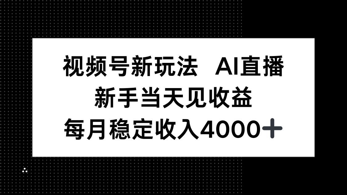 视频号新玩法AI直播,新手小白当天见收益,月入4000+-邪修侠学院